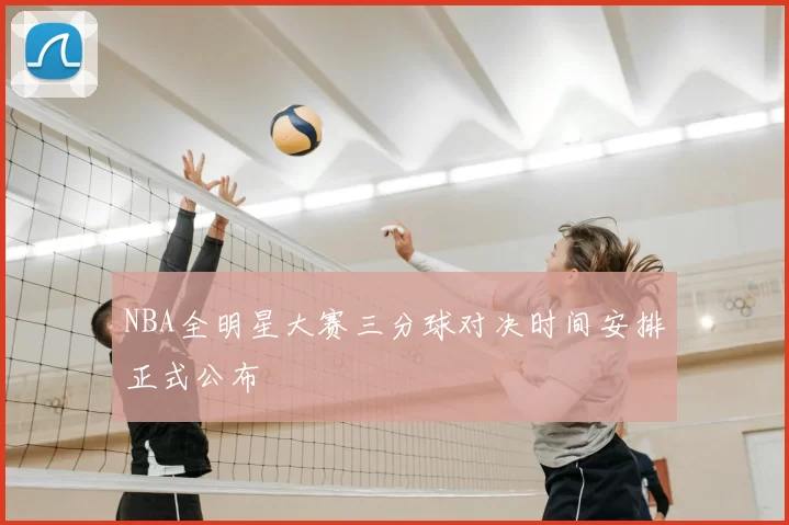 NBA全明星大赛三分球对决时间安排正式公布