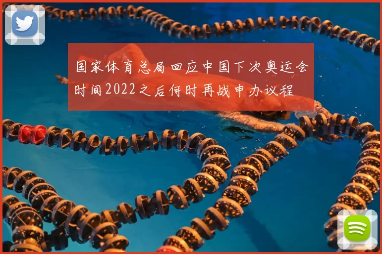 国家体育总局回应中国下次奥运会时间2022之后何时再战申办议程