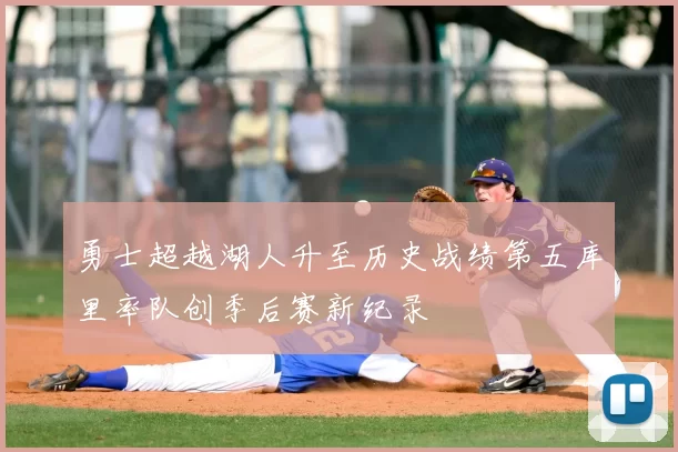 勇士超越湖人升至历史战绩第五库里率队创季后赛新纪录