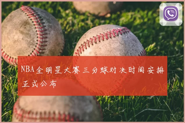 NBA全明星大赛三分球对决时间安排正式公布