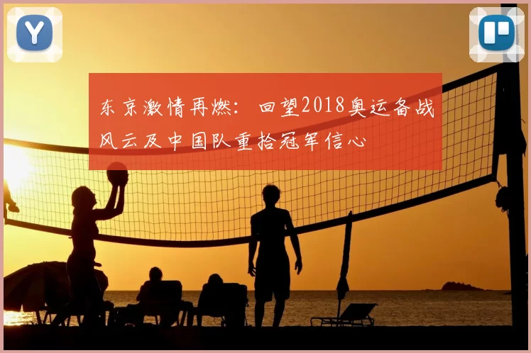 东京激情再燃：回望2018奥运备战风云及中国队重拾冠军信心