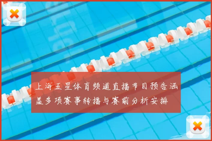 上海五星体育频道直播节目预告涵盖多项赛事转播与赛前分析安排